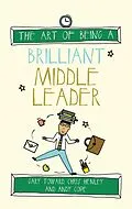 E-Book (epub) The Art of Being a Brilliant Middle Leader von Gary Toward, Chris Henley, Andy Cope