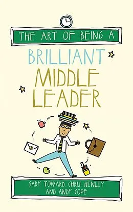 E-Book (epub) The Art of Being a Brilliant Middle Leader von Gary Toward, Chris Henley, Andy Cope