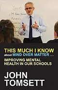 E-Book (epub) This Much I Know About Mind Over Matter ... von John Tomsett