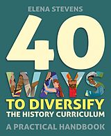 E-Book (epub) 40 Ways to Diversify the History Curriculum von Elena Stevens