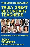 E-Book (epub) This Much I Know About Truly Great Secondary Teachers von John Tomsett