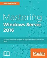 E-Book (epub) Mastering Windows Server 2016 von Jordan Krause