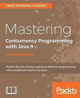 E-Book (epub) Mastering Concurrency Programming with Java 9 - Second Edition von Javier Fernandez Gonzalez