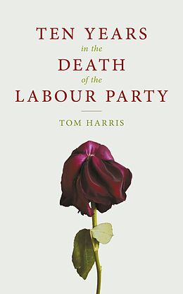 eBook (epub) Ten Years In The Death Of The Labour Party de Tom Harris