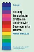 E-Book (epub) Building Sensorimotor Systems in Children with Developmental Trauma von Sarah Lloyd