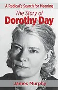 E-Book (epub) A Radical's Search for Meaning The Story of Dorothy Day von James Murphy