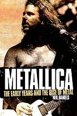 E-Book (epub) Metallica - The Early Years And The Rise Of Metal von Neil Daniels