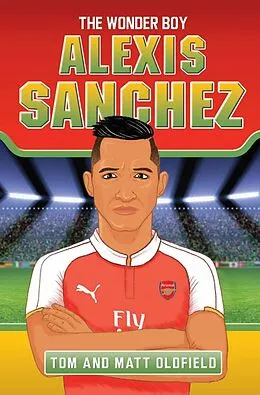 E-Book (epub) Alexis Sanchez - The Wonder Boy von Tom Oldfield, Matt Oldfield