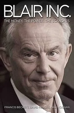 E-Book (epub) Blair Inc - The Power, The Money, The Scandals von Francis Beckett David Hencke &Nick Kochan