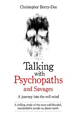 E-Book (epub) Talking With Psychopaths and Savages - A journey into the evil mind von Christopher Berry-Dee