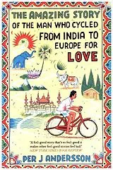 Kartonierter Einband The Amazing Story of the Man Who Cycled from India to Europe for Love von Per J Andersson