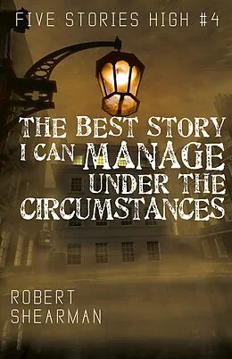 E-Book (epub) Best Story I Can Manage Under the Circumstances von Robert Shearman