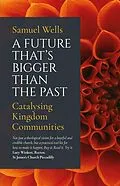 E-Book (epub) A Future That's Bigger Than The Past von Samuel Wells