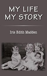 eBook (epub) My Life My Story de Iris Edith Madden