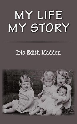 eBook (epub) My Life My Story de Iris Edith Madden
