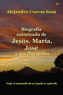 eBook (epub) Biografía Autorizada de Jesús, María, José y sus discípulos de Alejandro Cuevas-Sosa