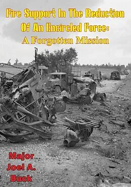 E-Book (epub) Fire Support in the Reduction of an Encircled Force - a Forgotten Mission von Major Joel A. Buck
