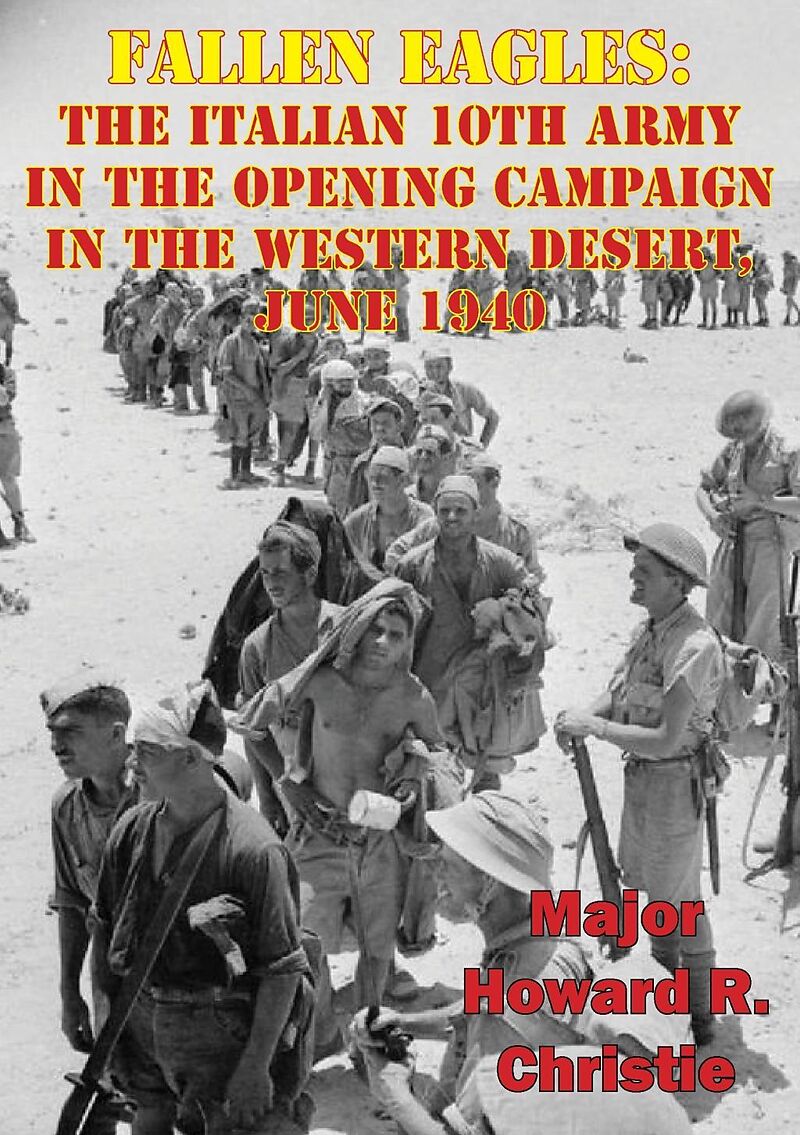 Fallen Eagles: The Italian 10th Army In The Opening Campaign In The Western Desert, June 1940