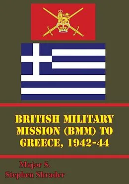 E-Book (epub) British Military Mission (BMM) To Greece, 1942-44 von Major S. Stephen Shrader