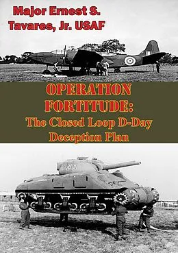 E-Book (epub) OPERATION FORTITUDE: The Closed Loop D-Day Deception Plan von Major Ernest S. Tavares Jr. Usaf