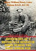 E-Book (epub) Adventures Of A Motorcycle Despatch Rider During The First World War [Illustrated Edition] von Major William Henry Lowe Watson D. S. O. D. C. M.