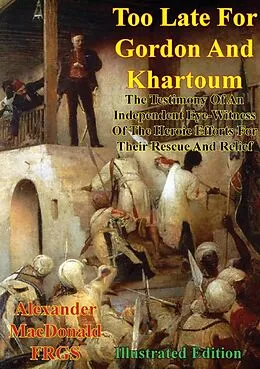 E-Book (epub) Too Late For Gordon And Khartoum; von Alexander Macdonald F. R. G. S.