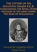 E-Book (epub) Letters of Sir Augustus Frazer K.C.B. Commanding The Royal Horse Artillery von Colonel Augustus Simon Frazer K. C. B.