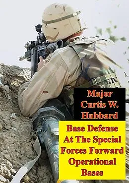 E-Book (epub) Base Defense At The Special Forces Forward Operational Bases von Major Curtis W. Hubbard