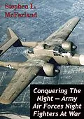E-Book (epub) Conquering The Night - Army Air Forces Night Fighters At War [Illustrated Edition] von Stephen L. Mcfarland