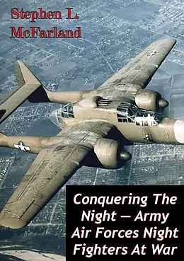 E-Book (epub) Conquering The Night - Army Air Forces Night Fighters At War [Illustrated Edition] von Stephen L. Mcfarland