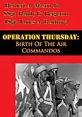 E-Book (epub) Operation Thursday: Birth Of The Air Commandos [Illustrated Edition] von Herbert A. Mason Jr.