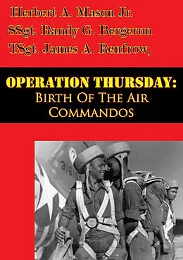 E-Book (epub) Operation Thursday: Birth Of The Air Commandos [Illustrated Edition] von Herbert A. Mason Jr.