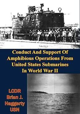 E-Book (epub) Conduct And Support Of Amphibious Operations From United States Submarines In World War II von LCDR Brian J. Haggerty Usn