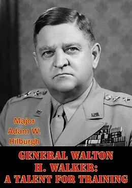 E-Book (epub) General Walton H. Walker: A Talent For Training von Major Adam W. Hilburgh