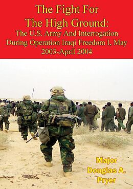 E-Book (epub) Fight For The High Ground: The U.S. Army And Interrogation During Operation Iraqi Freedom I, May 2003-April 2004 von Major Douglas A. Pryer