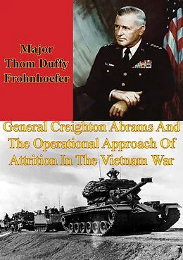 E-Book (epub) General Creighton Abrams And The Operational Approach Of Attrition In The Vietnam War von Major Thom Duffy Frohnhoefer