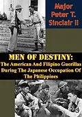 E-Book (epub) Men Of Destiny: The American And Filipino Guerillas During The Japanese Occupation Of The Philippines von Major Peter T. Sinclair Ii