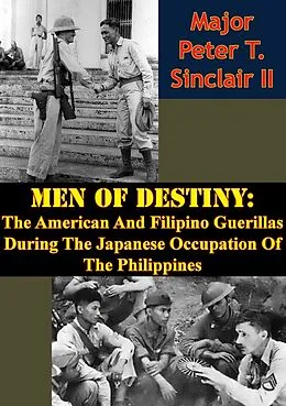 E-Book (epub) Men Of Destiny: The American And Filipino Guerillas During The Japanese Occupation Of The Philippines von Major Peter T. Sinclair Ii