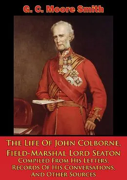 E-Book (epub) Life Of John Colborne, Field-Marshal Lord Seaton von G. C. Moore Smith