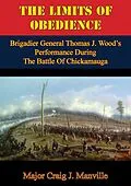E-Book (epub) Limits Of Obedience: Brigadier General Thomas J. Wood's Performance During The Battle Of Chickamauga von Major Craig J. Manville