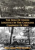 E-Book (epub) Role Of Union Logistics In The Carolina Campaign Of 1865 von Major Johnny Wade Sokolosky