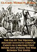 E-Book (epub) Use Of The Virginia Military Institute Corps Of Cadets As A Military Unit von Lt. -Cmdr. Michael M. Wallace