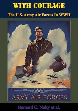 E-Book (epub) With Courage: The U.S. Army Air Forces In WWII von Bernard C. Nalty