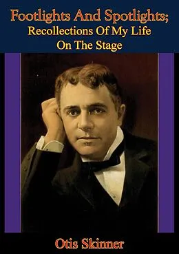 E-Book (epub) Footlights And Spotlights; Recollections Of My Life On The Stage von Otis Skinner