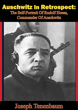E-Book (epub) Auschwitz In Retrospect: The Self-Portrait Of Rudolf Hoess, Commander Of Auschwitz von Joseph Tenenbaum