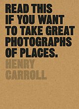 eBook (epub) Read This if You Want to Take Great Photographs of Places de Henry Carroll