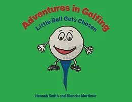 E-Book (epub) Adventures in Golfing - Little Ball Gets Chosen von Hannah Smith