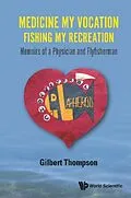 E-Book (epub) Medicine My Vocation, Fishing My Recreation: Memoirs Of A Physician And Flyfisherman von Thompson Gilbert R Thompson