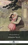 E-Book (epub) Delphi Collected Works of Johanna Spyri (Illustrated) von Johanna Spyri