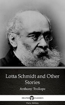 E-Book (epub) Lotta Schmidt and Other Stories by Anthony Trollope (Illustrated) von Anthony Trollope